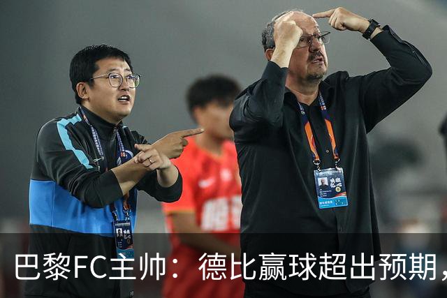 巴黎FC主帅：德比赢球超出预期，但“我们是巨人旁边的矮人”